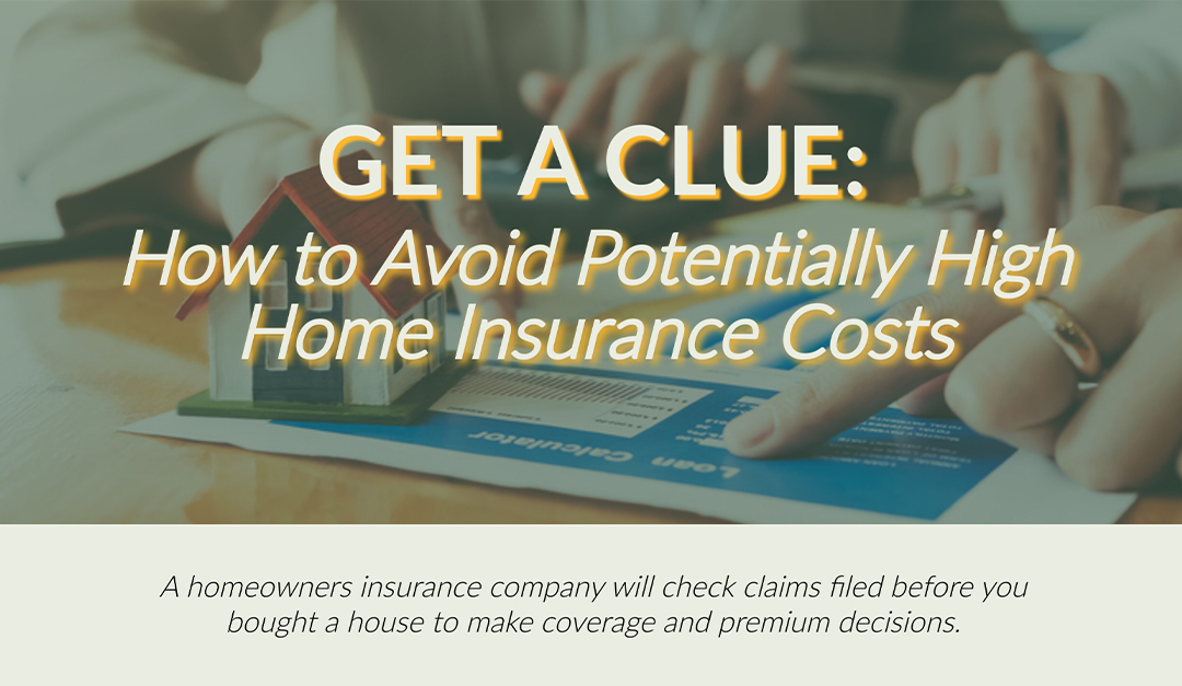 Get a CLUE: How to Avoid Potentially High Home Insurance Costs
