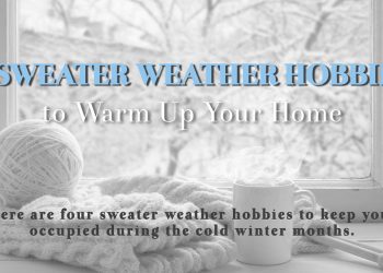4 Sweater Weather Hobbies to Warm Up Your Home