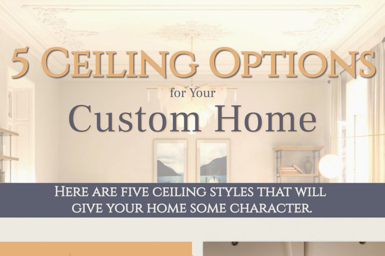 5 Ceiling Options for Your Custom Home